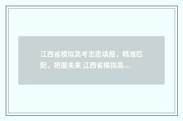 江西省模拟高考志愿填报,精准匹配,把握未来 江西省模拟高考2024