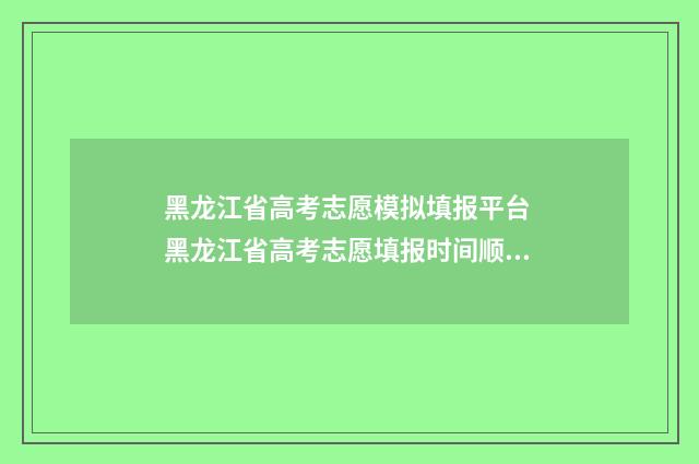 黑龙江省高考志愿模拟填报平台 黑龙江省高考志愿填报时间顺序