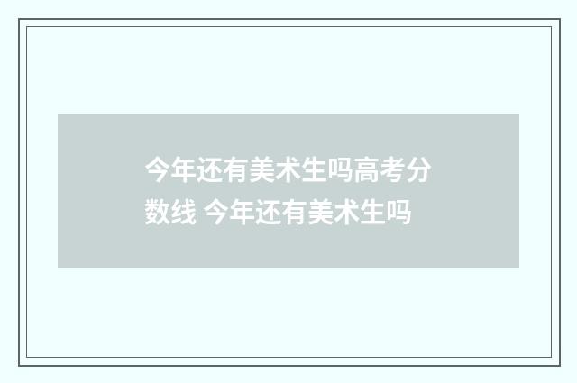 今年还有美术生吗高考分数线 今年还有美术生吗