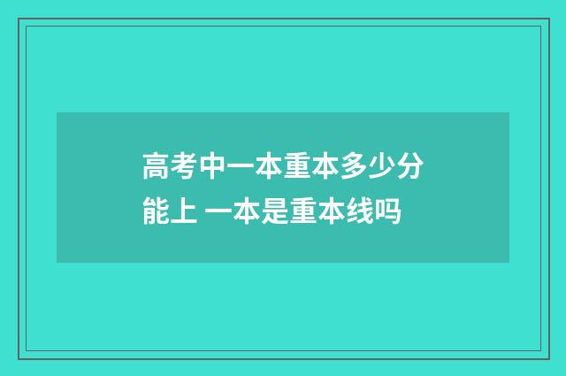 高考中一本重本多少分能上 一本是重本线吗