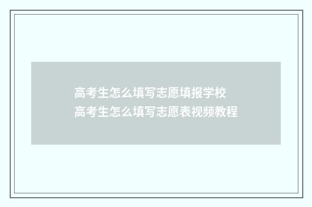 高考生怎么填写志愿填报学校 高考生怎么填写志愿表视频教程