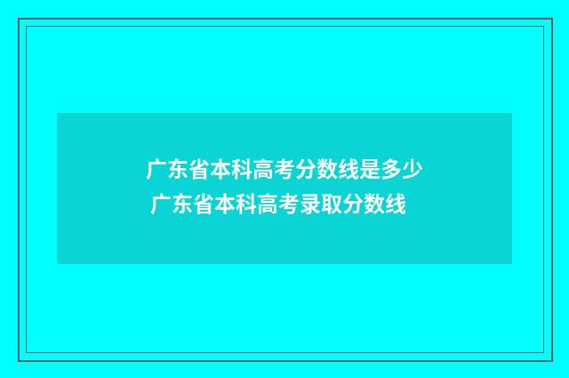 广东省本科高考分数线是多少 广东省本科高考录取分数线