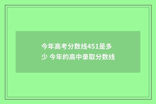 今年高考分数线451是多少 今年的高中录取分数线