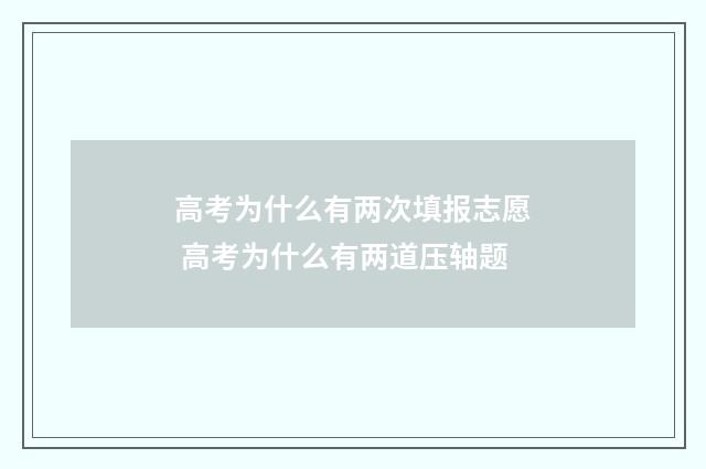高考为什么有两次填报志愿 高考为什么有两道压轴题