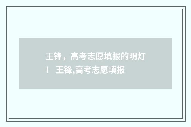 王锋，高考志愿填报的明灯！ 王锋,高考志愿填报