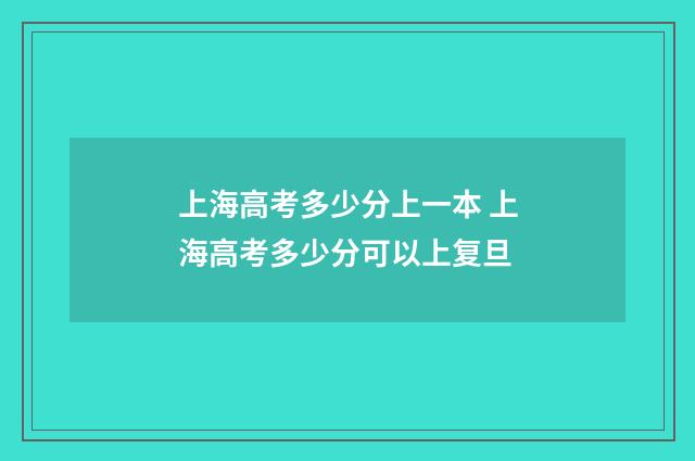 上海高考多少分上一本 上海高考多少分可以上复旦