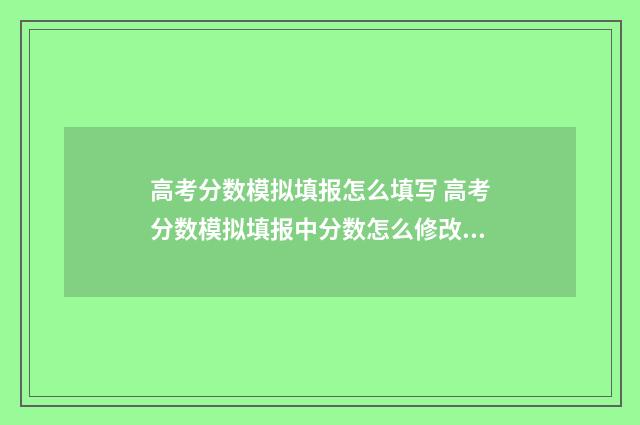 高考分数模拟填报怎么填写 高考分数模拟填报中分数怎么修改啊