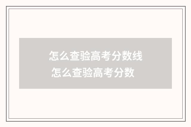 怎么查验高考分数线 怎么查验高考分数