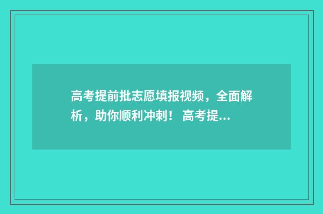 高考提前批志愿填报视频，全面解析，助你顺利冲刺！ 高考提前批志愿填报流程