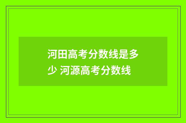 河田高考分数线是多少 河源高考分数线