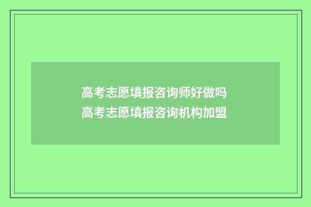 高考志愿填报咨询师好做吗 高考志愿填报咨询机构加盟