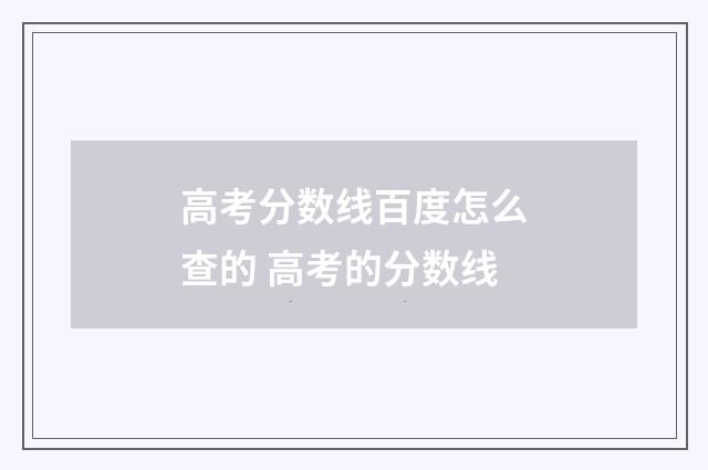 高考分数线百度怎么查的 高考的分数线