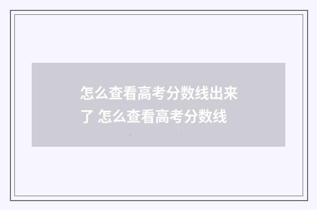 怎么查看高考分数线出来了 怎么查看高考分数线