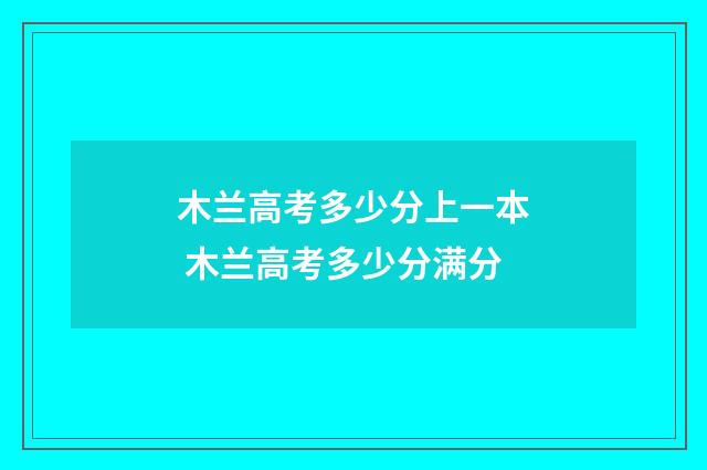 木兰高考多少分上一本 木兰高考多少分满分