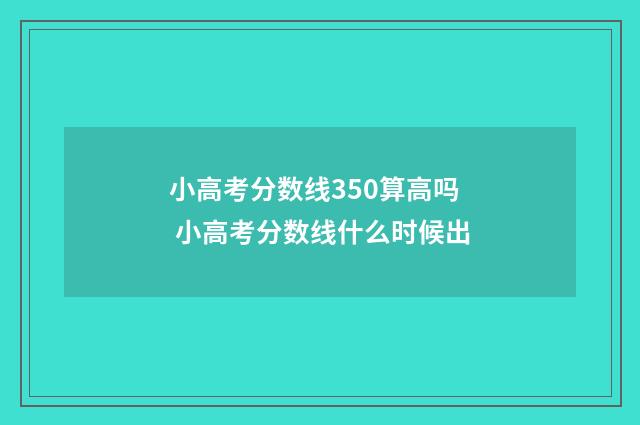 小高考分数线350算高吗 小高考分数线什么时候出