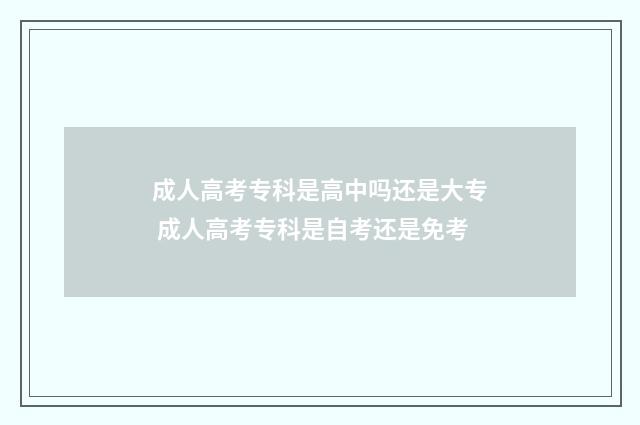 成人高考专科是高中吗还是大专 成人高考专科是自考还是免考