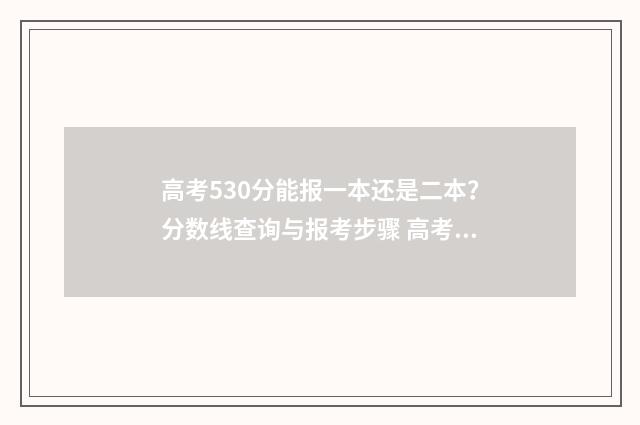 高考530分能报一本还是二本？分数线查询与报考步骤 高考考了530多分能读一本大学吗