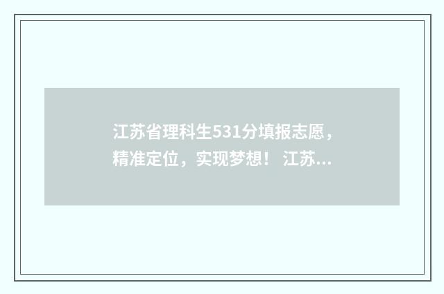 江苏省理科生531分填报志愿，精准定位，实现梦想！ 江苏省理科生与文科生录取比