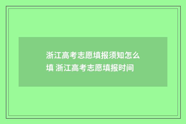 浙江高考志愿填报须知怎么填 浙江高考志愿填报时间
