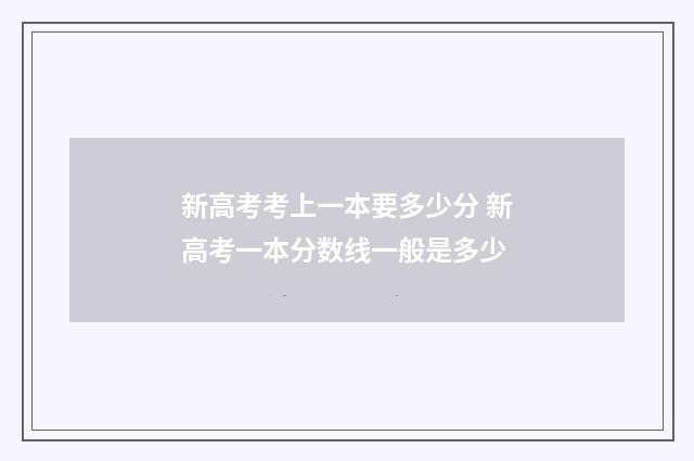新高考考上一本要多少分 新高考一本分数线一般是多少