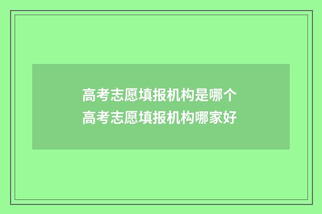 高考志愿填报机构是哪个 高考志愿填报机构哪家好