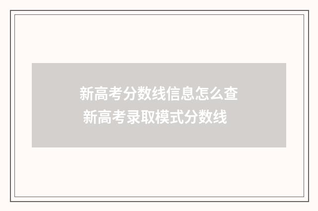 新高考分数线信息怎么查 新高考录取模式分数线