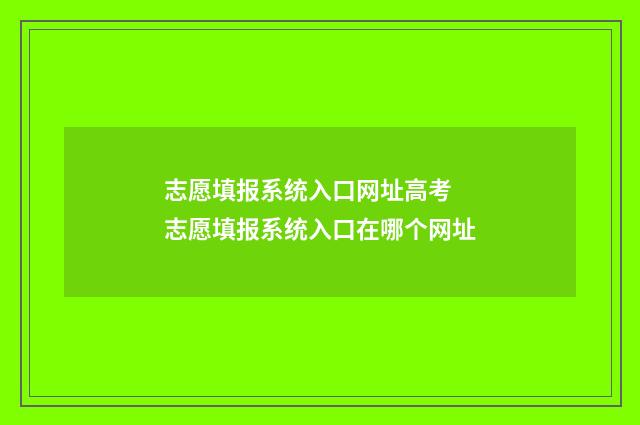 志愿填报系统入口网址高考 志愿填报系统入口在哪个网址