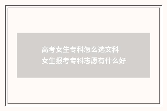 高考女生专科怎么选文科 女生报考专科志愿有什么好