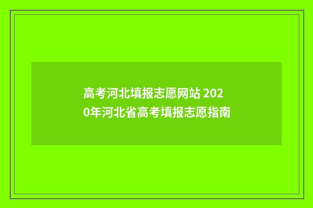 高考河北填报志愿网站 2020年河北省高考填报志愿指南