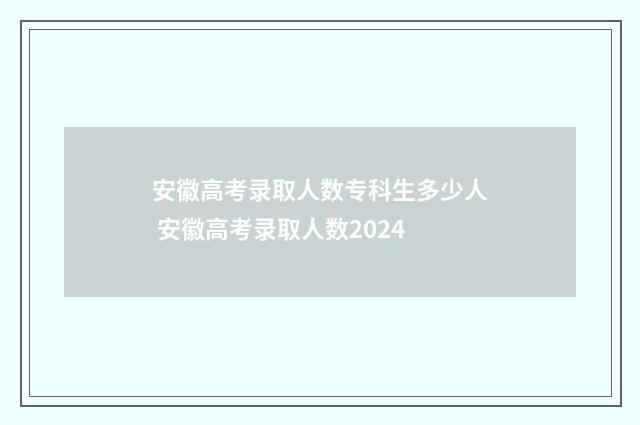 安徽高考录取人数专科生多少人 安徽高考录取人数2024