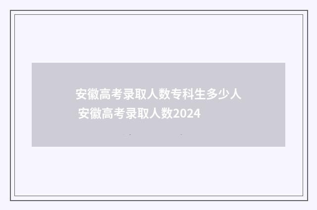 安徽高考录取人数专科生多少人 安徽高考录取人数2024