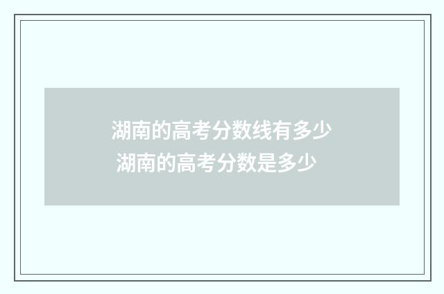 湖南的高考分数线有多少 湖南的高考分数是多少