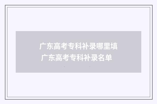 广东高考专科补录哪里填 广东高考专科补录名单