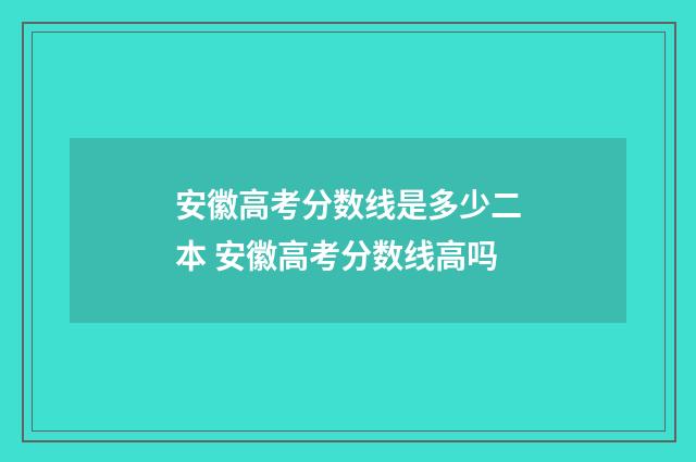 安徽高考分数线是多少二本 安徽高考分数线高吗