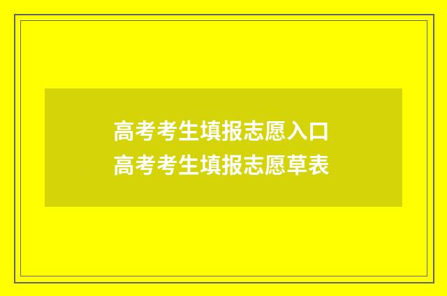 高考考生填报志愿入口 高考考生填报志愿草表