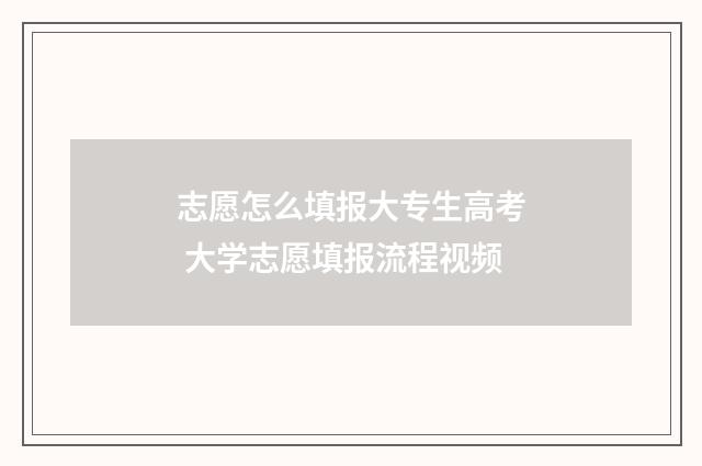 志愿怎么填报大专生高考 大学志愿填报流程视频