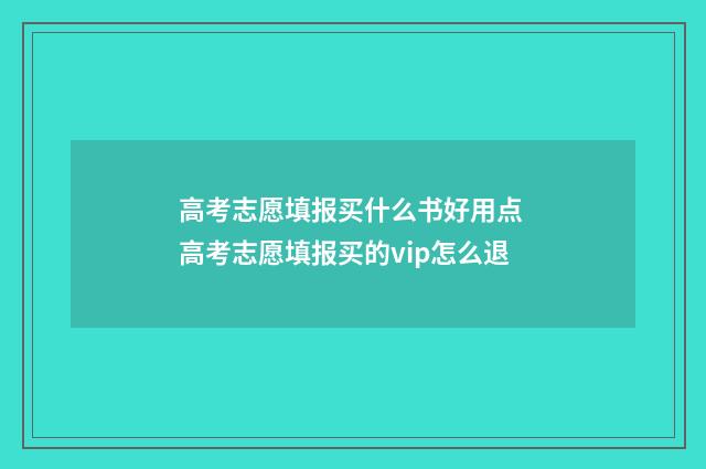 高考志愿填报买什么书好用点 高考志愿填报买的vip怎么退