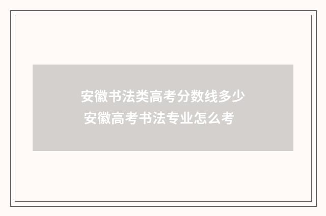安徽书法类高考分数线多少 安徽高考书法专业怎么考