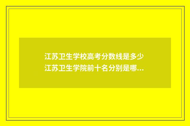 江苏卫生学校高考分数线是多少 江苏卫生学院前十名分别是哪几所