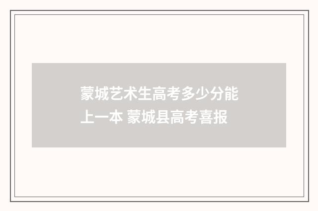 蒙城艺术生高考多少分能上一本 蒙城县高考喜报