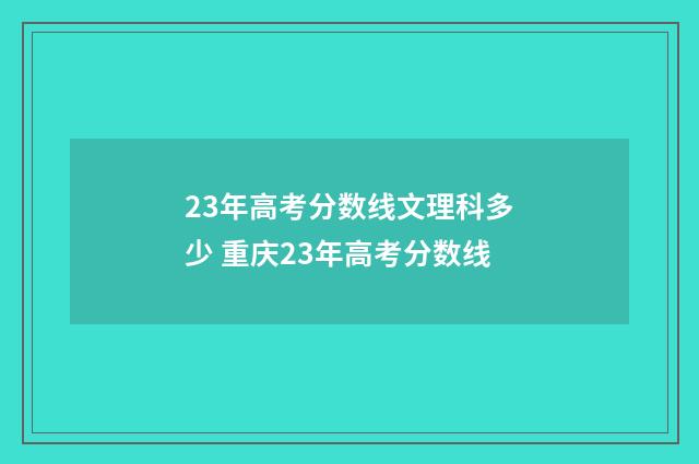 23年高考分数线文理科多少 重庆23年高考分数线
