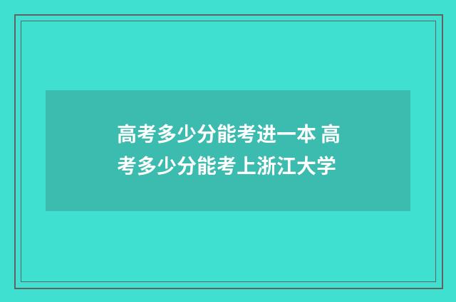 高考多少分能考进一本 高考多少分能考上浙江大学