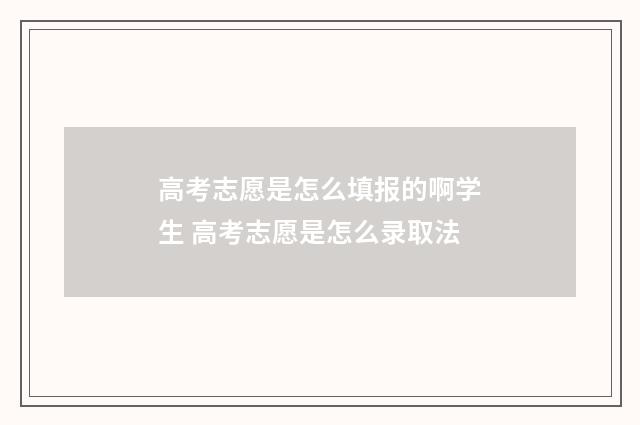 高考志愿是怎么填报的啊学生 高考志愿是怎么录取法