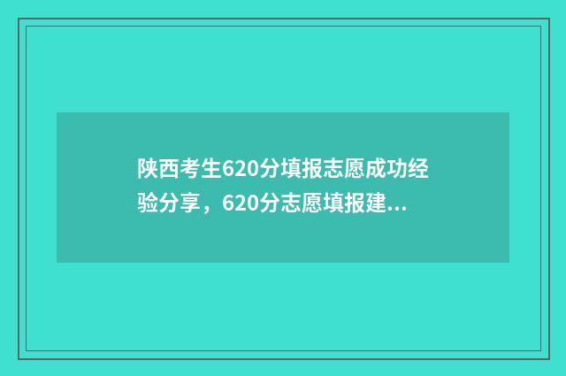 陕西考生620分填报志愿成功经验分享，620分志愿填报建议 陕西省高考630分算高分吗