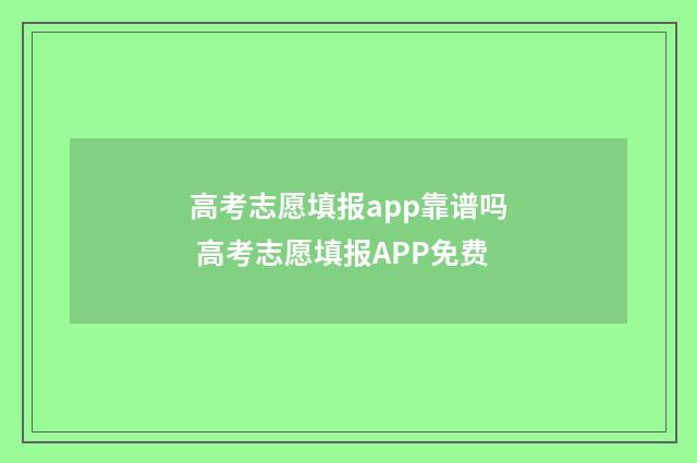 高考志愿填报app靠谱吗 高考志愿填报APP免费