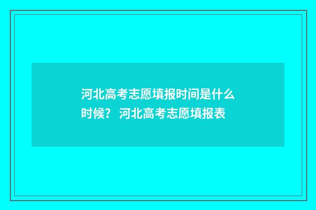 河北高考志愿填报时间是什么时候? 河北高考志愿填报表