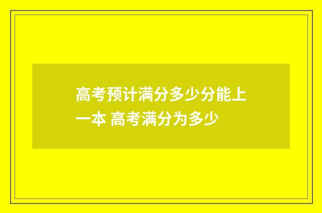 高考预计满分多少分能上一本 高考满分为多少