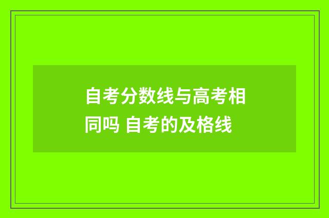 自考分数线与高考相同吗 自考的及格线
