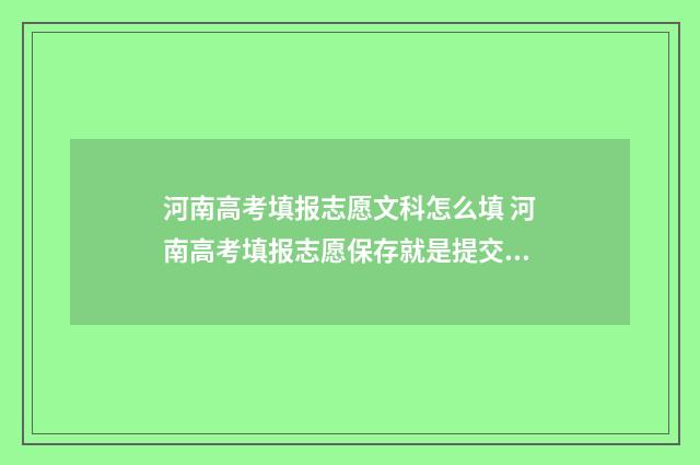 河南高考填报志愿文科怎么填 河南高考填报志愿保存就是提交吗