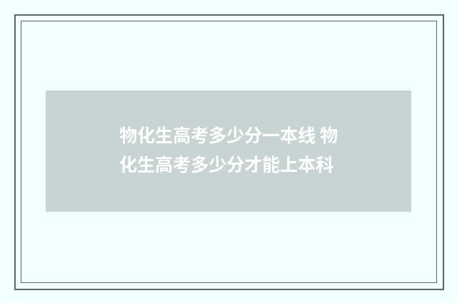 物化生高考多少分一本线 物化生高考多少分才能上本科